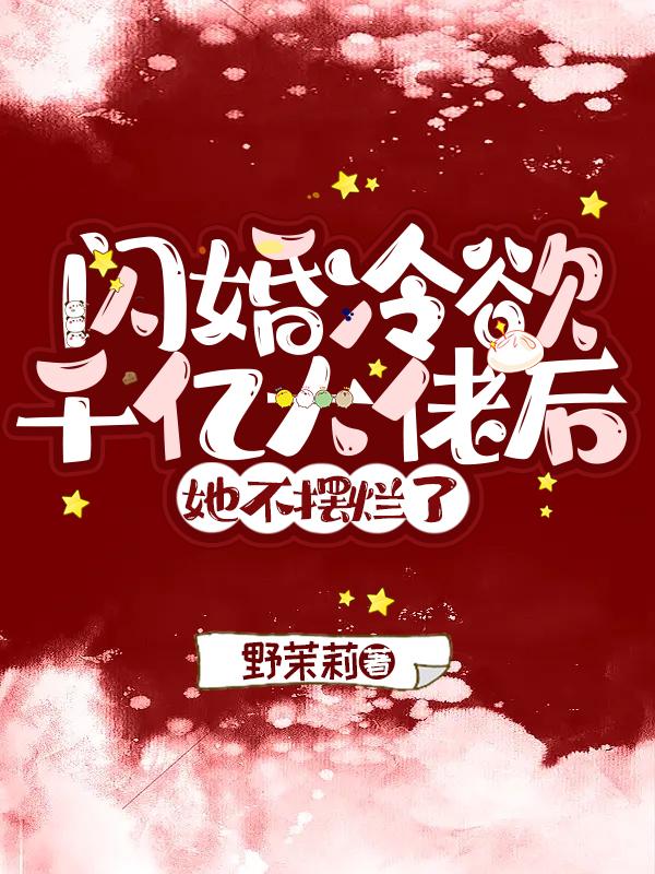 闪婚冷欲千亿大佬后,她不摆烂了