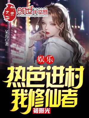 娱乐：热芭进村,我修仙者被曝光