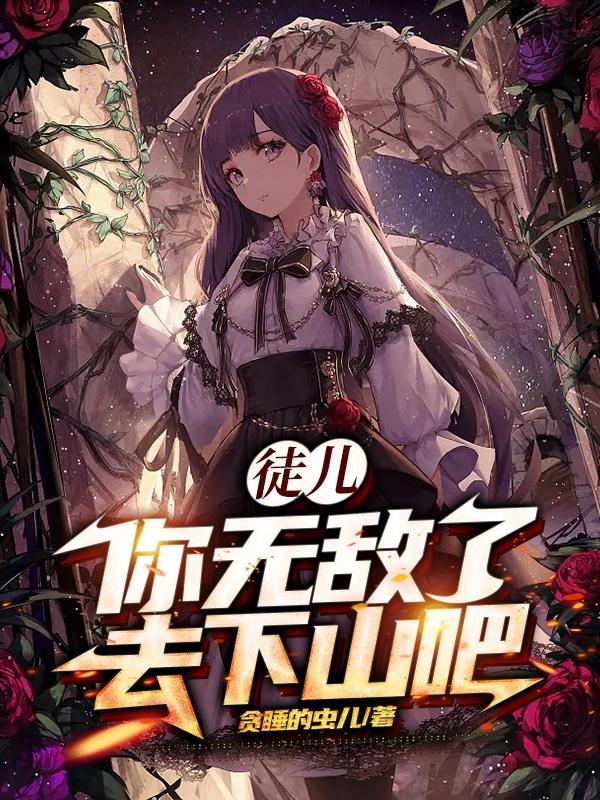 徒儿你无敌了,去下山吧！