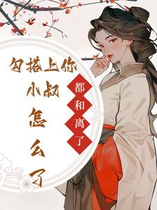 都和离了,勾搭上你小叔怎么了？