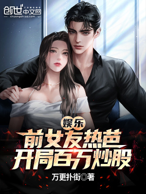 娱乐：前女友热芭,开局百万炒股
