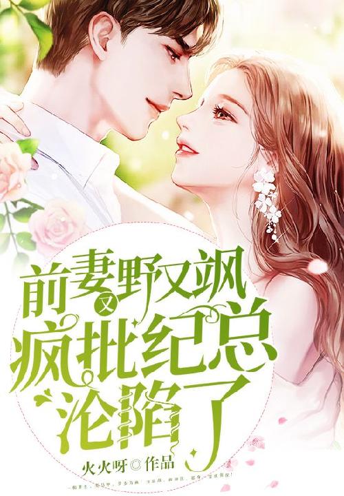 前妻又野又飒,疯批纪总沦陷了