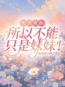 很喜欢你,所以不能只是妹妹！