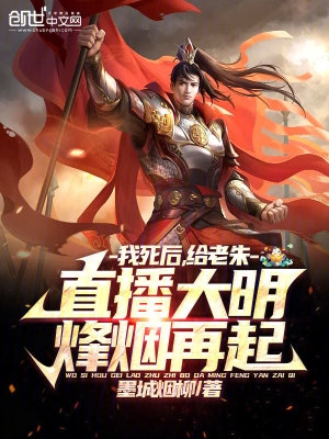 我死后,给老朱直播大明烽烟再起