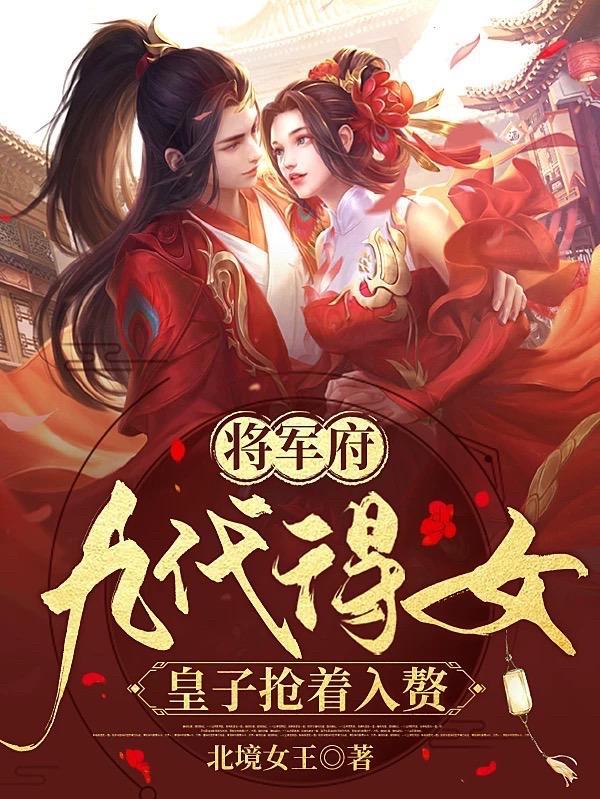 将军府九代得女,皇子抢着入赘