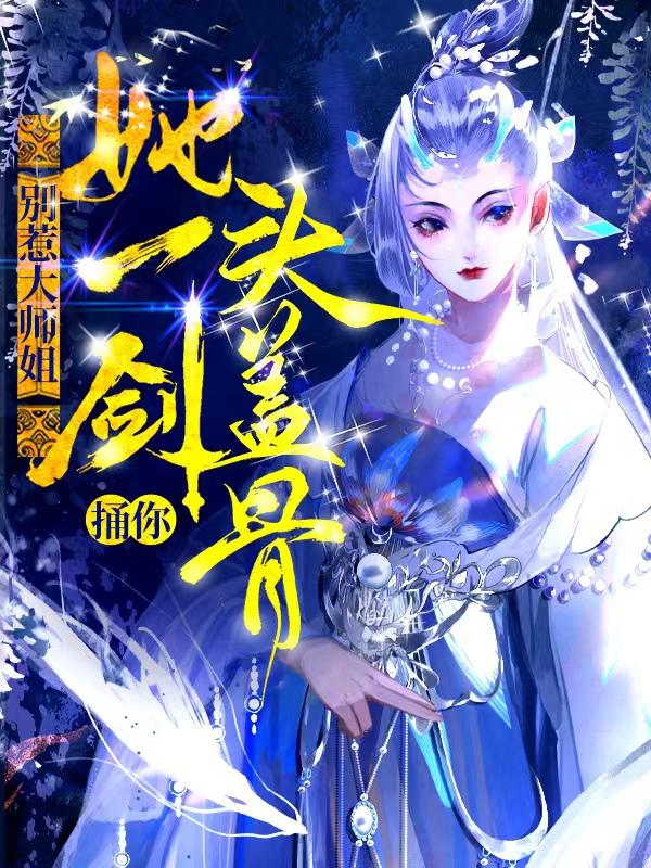 别惹大师姐,她一剑捅你头盖骨