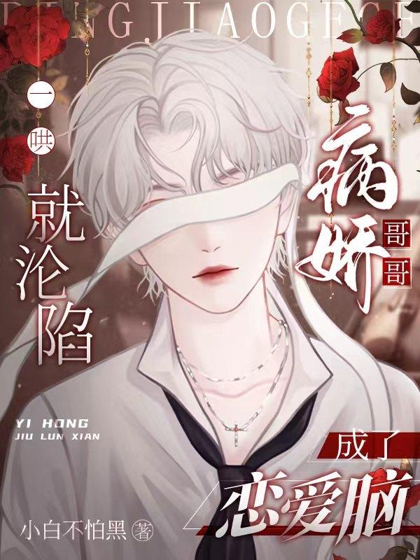 一哄就沦陷,病娇哥哥成了恋爱脑