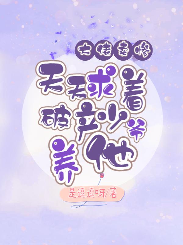 大佬卖惨,天天求着破产少爷养他