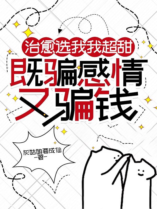 治愈选我我超甜,既骗感情又骗钱