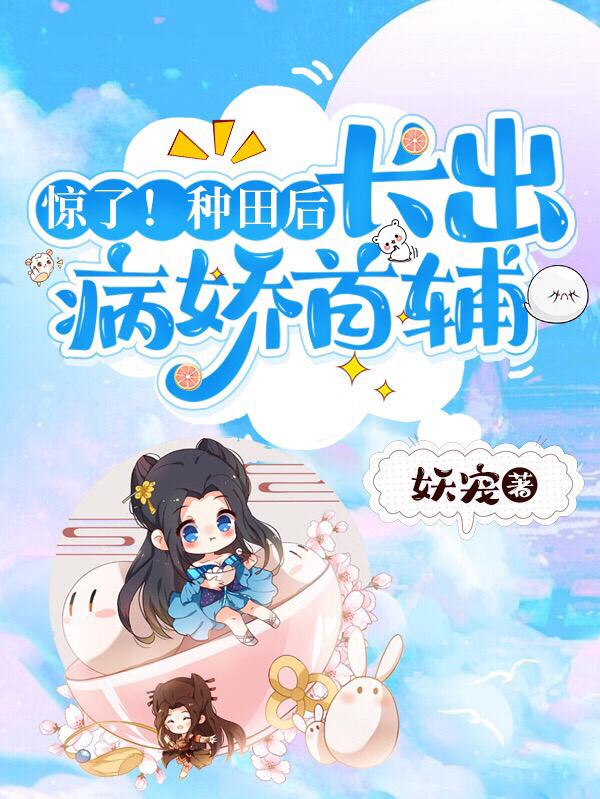惊了！种田后,长出病娇首辅
