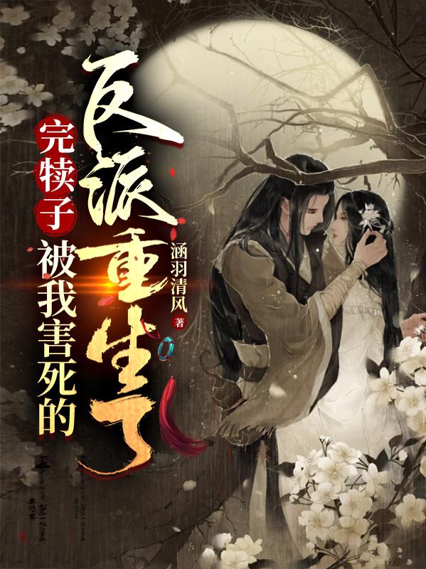 完犊子,被我害死的反派重生了