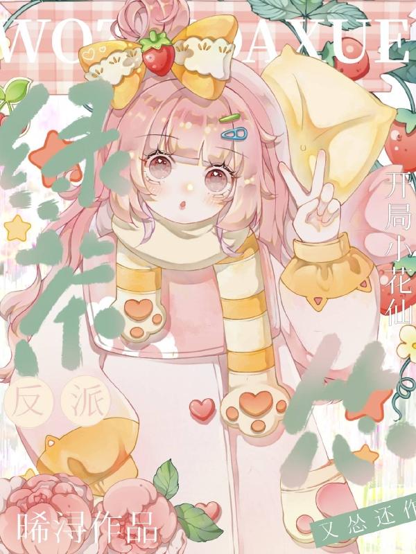 开局小花仙,绿茶反派又怂还作