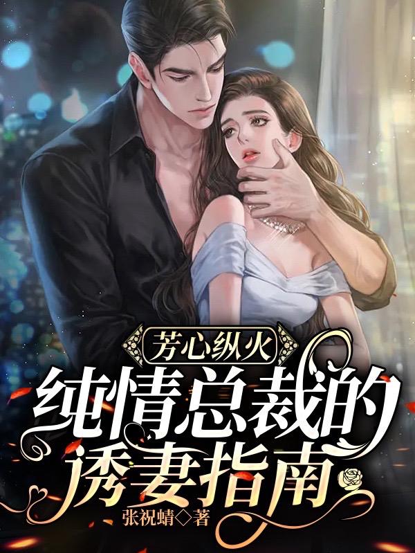 芳心纵火,纯情总裁的诱妻指南