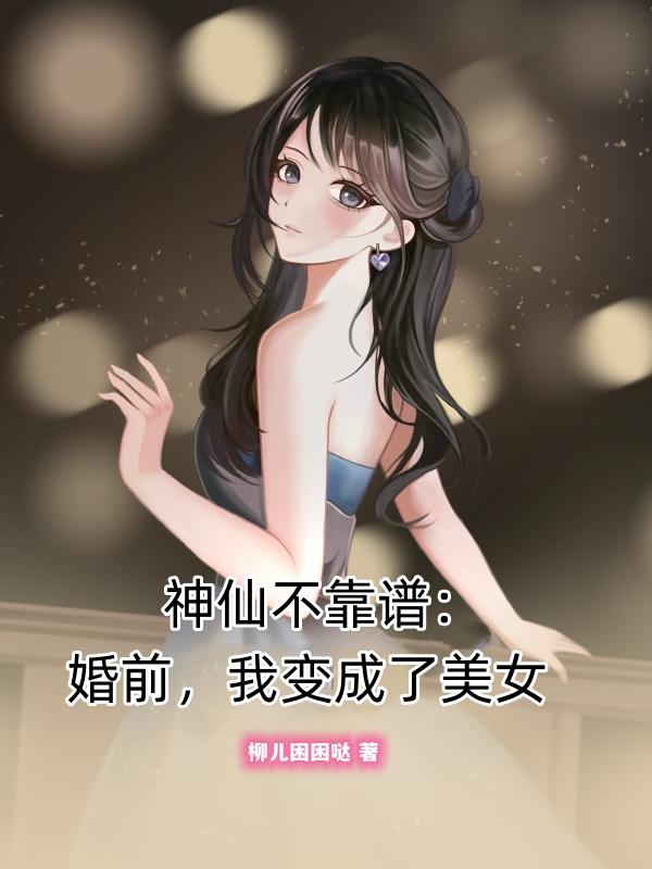 神仙不靠谱：婚前,我变成了美女