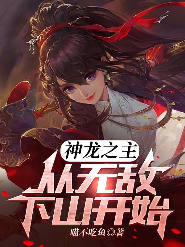 神龙之主,从无敌下山开始