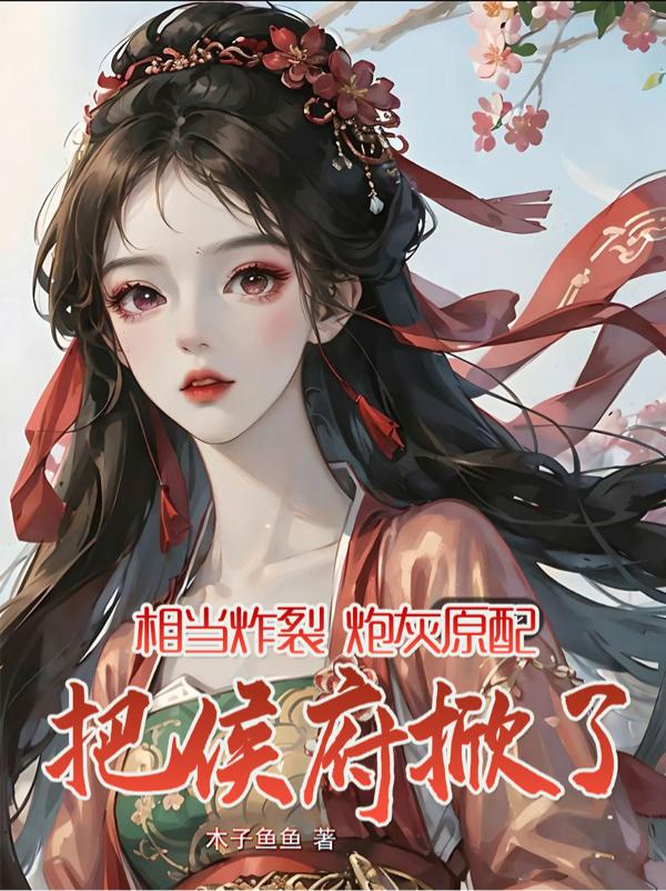 相当炸裂,炮灰原配把侯府掀了