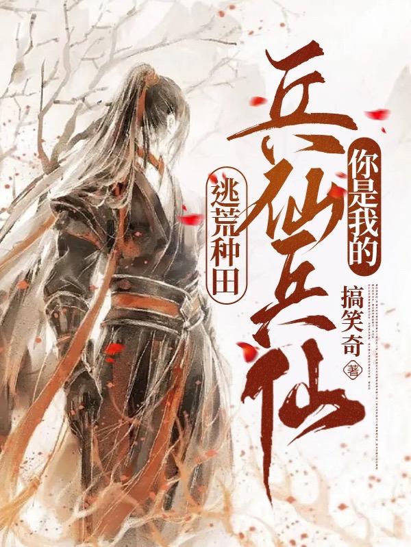 逃荒种田,兵仙兵仙你是我的