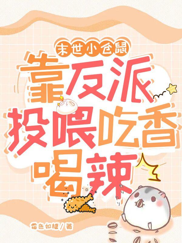 末世小仓鼠,靠反派投喂吃香喝辣