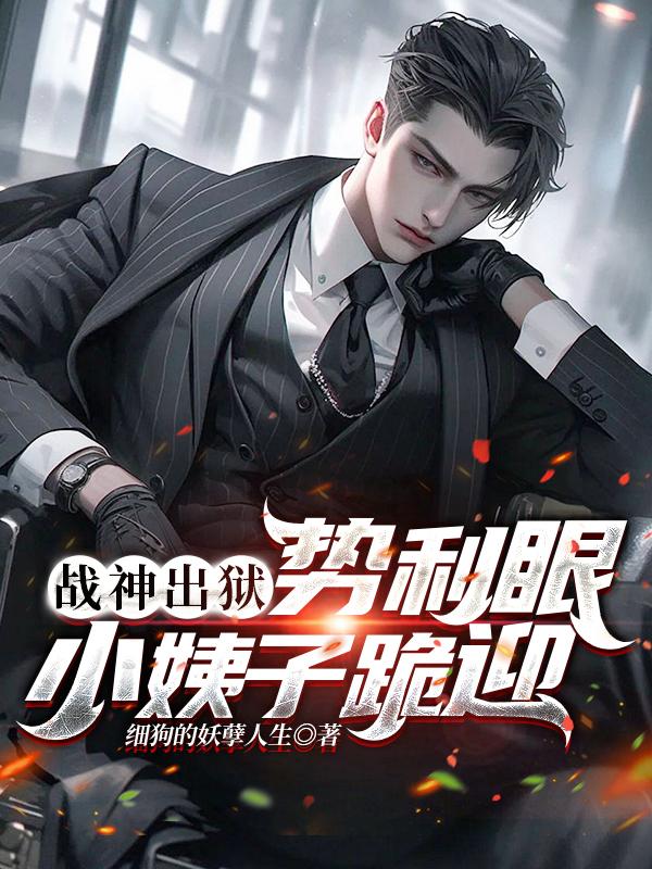 战神出狱,势利眼小姨子跪迎