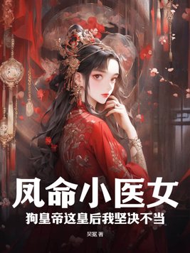 凤命小医女,狗皇帝这皇后我坚决不当！