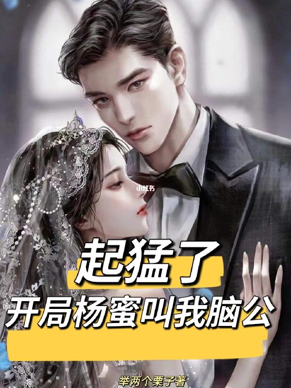 起猛了,开局杨蜜叫我脑公