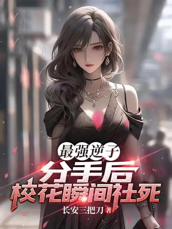 最强逆子：分手后,校花瞬间社死
