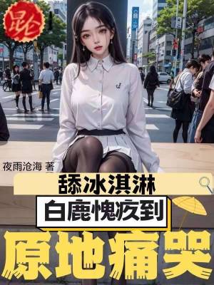 舔冰淇淋,白鹿愧疚到原地痛哭