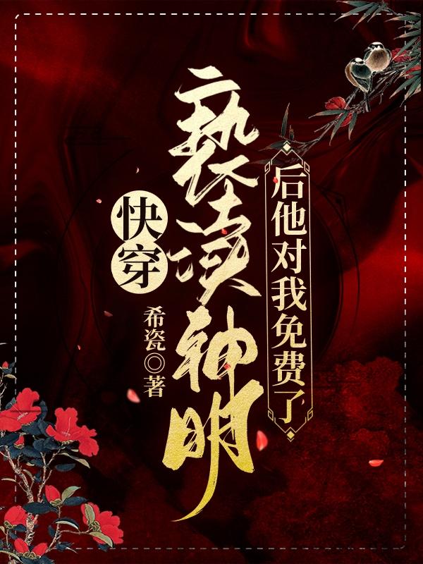 快穿:亵渎神明后他对我免费了!免费全文阅读