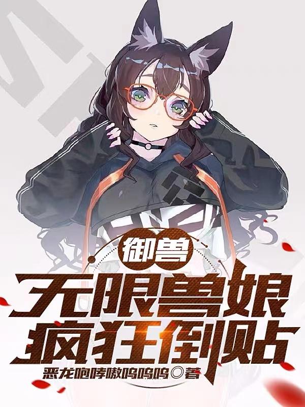 御兽：无限兽娘,疯狂倒贴