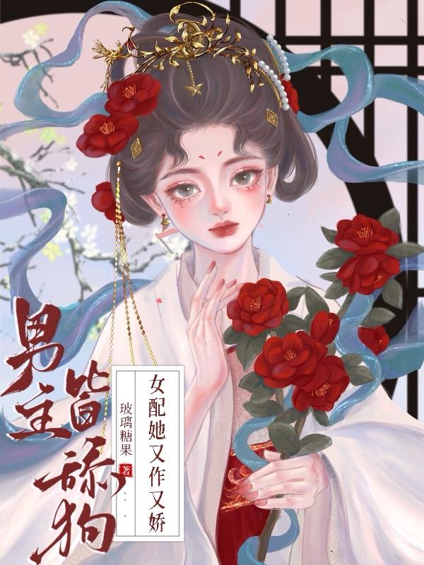 男主皆舔狗,女配她又作又娇