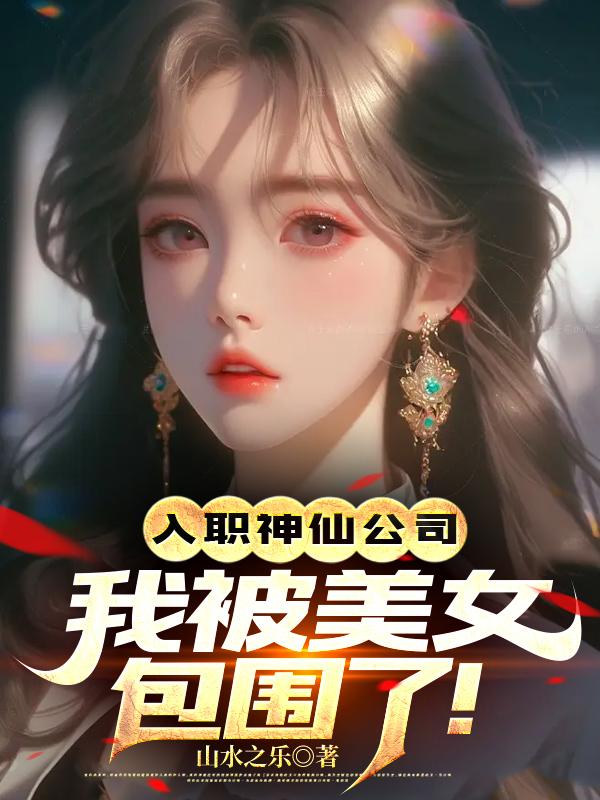 入职神仙公司,我被美女包围了！