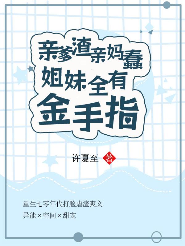 亲爹渣,亲妈蠢,姐妹全有金手指