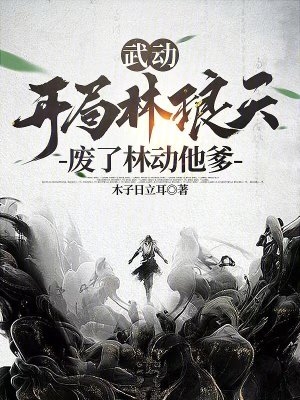 武动：开局林琅天,废了林动他爹