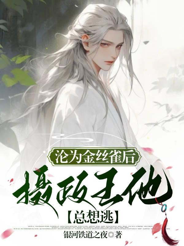 沦为金丝雀后,摄政王他总想逃