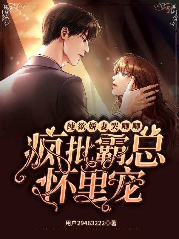 纯欲娇妻哭唧唧,疯批霸总怀里宠