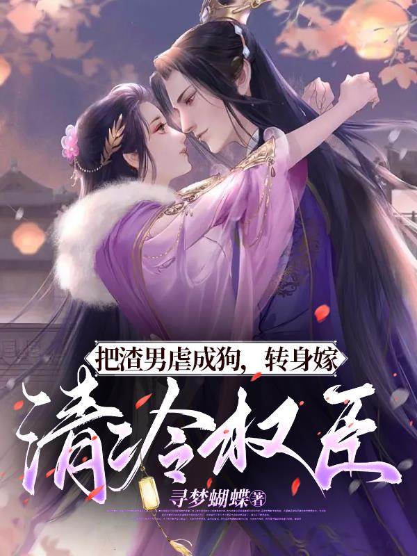 把渣男虐成狗,转身嫁清冷权臣