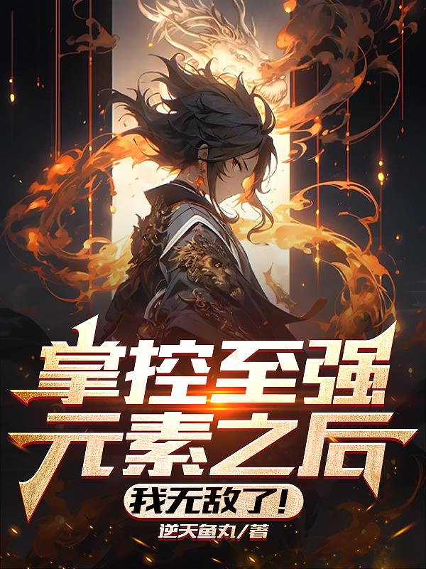 掌控至强元素之后,我无敌了！