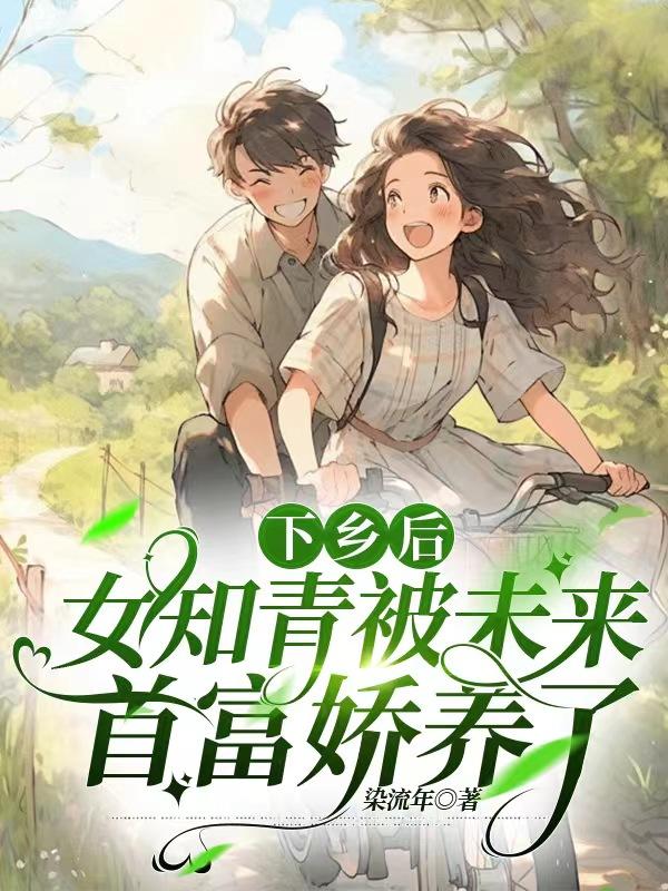 下乡后,女知青被未来首富娇养了