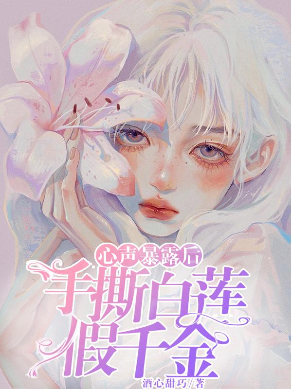 心声暴露后,手撕白莲假千金