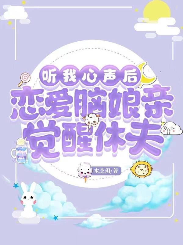 听我心声后,恋爱脑娘亲觉醒休夫