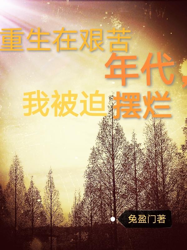 重生在艰苦年代,我被迫摆烂
