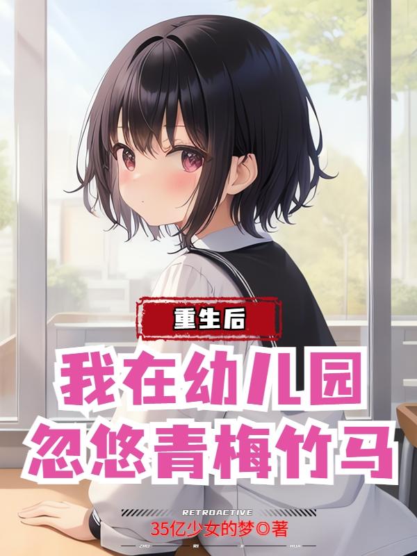 重生后,我在幼儿园忽悠青梅竹马