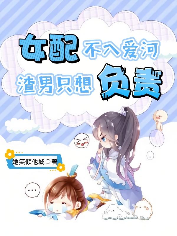 女配不入爱河,渣男只想负责
