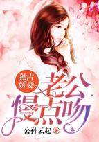独占娇妻：老公,慢点吻